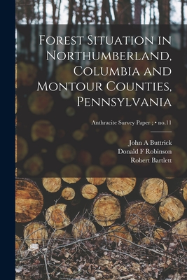 Forest Situation in Northumberland, Columbia and Montour Counties, Pennsylvania; no.11 - Buttrick, John A, and Robinson, Donald F, and Bartlett, Robert
