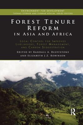 Forest Tenure Reform in Asia and Africa: Local Control for Improved Livelihoods, Forest Management, and Carbon Sequestration - Bluffstone, Randall (Editor), and Robinson, Elizabeth J.Z. (Editor)