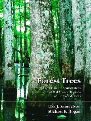 Forest Trees: A Guide to the Southeastern and Mid-Atlantic Regions of the United States - Samuelson, Lisa J, and Hogan, Michael E