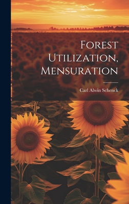 Forest Utilization, Mensuration - Schenck, Carl Alwin