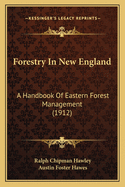 Forestry In New England: A Handbook Of Eastern Forest Management (1912)