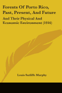 Forests Of Porto Rico, Past, Present, And Future: And Their Physical And Economic Environment (1916)