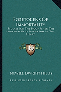 Foretokens Of Immortality: Studies For The Hour When The Immortal Hope Burns Low In The Heart - Hillis, Newell Dwight