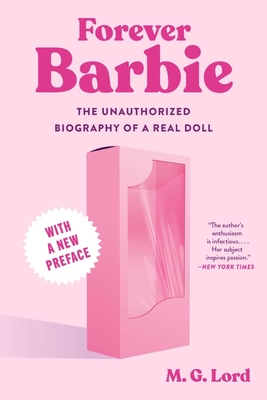 Forever Barbie: The Unauthorized Biography of a Real Doll - Lord, M G
