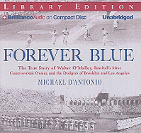 Forever Blue: The True Story of Walter O'Malley, Baseball's Most Controversial Owner and the Dodgers of Brooklyn and Los Angeles