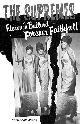 Forever Faithful: A Study of Florence Ballard and the Supremes - Wilson, Randall, and Champion, Linda (Editor), and Ingrassia, Thomas (Foreword by)