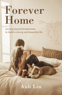 Forever Home: Moving Beyond Brokenness to Build a Strong and Beautiful Life - Lin, Anh