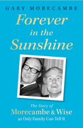 Forever in the Sunshine: The Story of Morecambe and Wise as Only Family Can Tell It