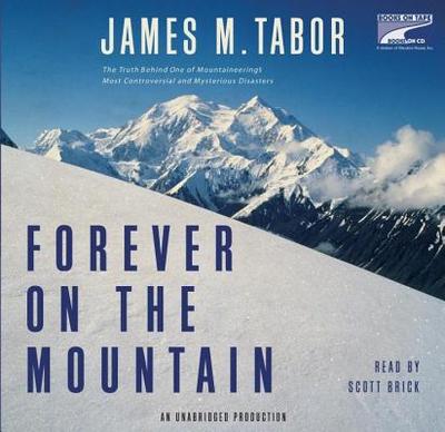 Forever on the Mountain: The Truth Behind One of Mountaineering's Most Controversial and Mysterious Disasters - Tabor, James, and Brick, Scott (Read by)