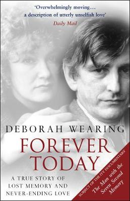 Forever Today: A True Story of Lost Memory and Never-Ending Love - Wearing, Deborah