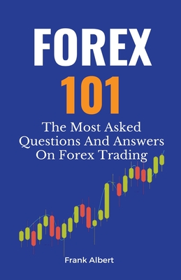 Forex 101: The Most Asked Questions And Answers On Forex Trading - Albert, Frank