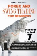 Forex and Swing Trading for Beginners: The Complete Crash Course to learn the 7 simple steps to follow to create quickly your passive income. Tools, Tactics and Technical Analysis to Learn Investment in the Stock Market in Less Than 30 days!