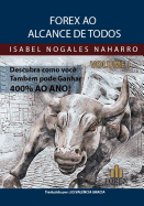 Forex Ao Alcance de Todos Vol 1: Descubra Como Voc? Tamb?m Pode Ganhar At? 400% Anual!!