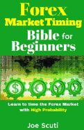 Forex Market Timing Bible for Beginners: Learn to Time the Forex Market with High Probability