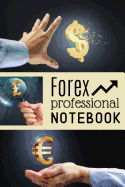 Forex Professional Notebook: Notebook For Forex Traders Take Notes To Help Plan your Investing Moves