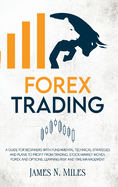 Forex trading: A Guide for Beginners with Fundamental Technical Strategies and Plans to Profit from Trading, Stock Market Moves, Forex, and Options, Learning Risk and Time Management