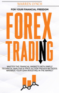 Forex Trading: For Your Financial Freedom. Master the Financial Markets with Simple Technical Analysis & Price Action Proven Methods. Maximize Your Gain Investing in The Market
