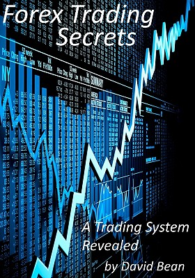 Forex Trading Secrets: A Trading System Revealed - Bean, David