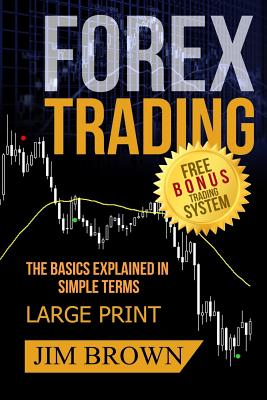 FOREX TRADING The Basics Explained in Simple Terms FREE BONUS TRADING SYSTEM: Forex, Forex for Beginners, Make Money Online, Currency Trading, Foreign Exchange, Trading Strategies, Day Trading - Brown, Jim