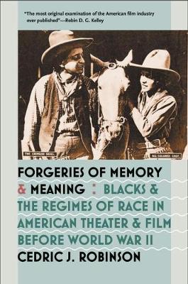 Forgeries of Memory and Meaning: Blacks and the Regimes of Race in American Theater and Film before World War II - Robinson, Cedric J