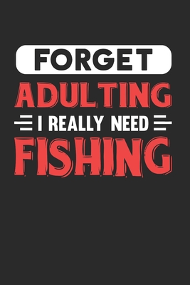 Forget Adulting I Really Need Fishing: Blank Lined Journal Notebook for Fishing Lovers - Fanatic, Adulting