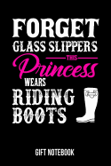 Forget Glass Slippers This Princess Wears Riding Boots Gift Notebook: Journal College-Ruled 120-Pages Blank Notebook for Female Riders (6 X 9 In; 15.2 X 22.9 CM)