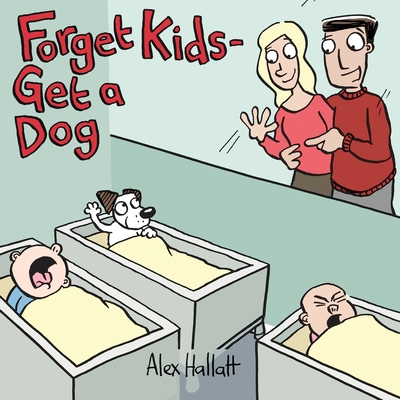 Forget Kids - Get a Dog - Hallatt, Alex