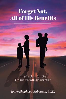 Forget Not, All of His Benefits: Inspiration for the Single Parenting Journey - Shepherd-Roberson, Ivory