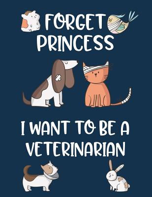 Forget Princess I Want to Be a Veterinarian: Cute Pets Wide Ruled Journal for Future Veterinarian - Journals, Urban Lighthouse