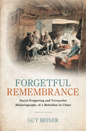 Forgetful Remembrance: Social Forgetting and Vernacular Historiography of a Rebellion in Ulster