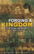Forging a Kingdom: The GAA in Kerry 1884-1934