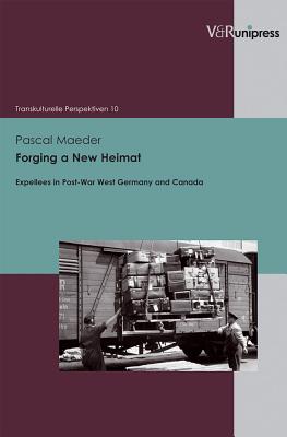 Forging a New Heimat: Expellees in Post-War West Germany and Canada - Maeder, Pascal
