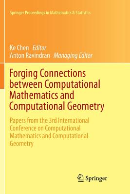 Forging Connections Between Computational Mathematics and Computational Geometry: Papers from the 3rd International Conference on Computational Mathematics and Computational Geometry - Chen, Ke (Editor), and Ravindran, Anton (Editor)