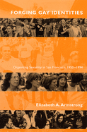 Forging Gay Identities: Organizing Sexuality in San Francisco, 1950-1994