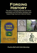 Forging History: The Story of George Barnsley and Sons Toolmakers and the Family Members Who Helped Forge Local and National History