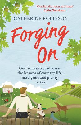 Forging On: A warm laugh out loud funny story of Yorkshire country life - Robinson, Catherine