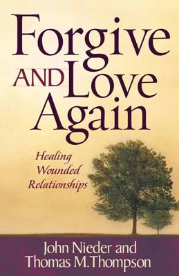 Forgive and Love Again: Healing Wounded Relationships - Nieder, John, and Thompson, Thomas M, Dr.