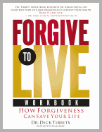 Forgive to Life Workbook: How Forgiveness Can Save Your Life