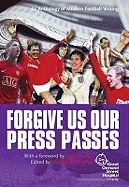 Forgive Us Our Press Passes: An Anthology of Modern Football Writing