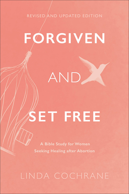 Forgiven and Set Free: A Bible Study for Women Seeking Healing After Abortion - Cochrane, Linda