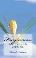 Forgiveness: Allow yourself to let go, be healed and love again