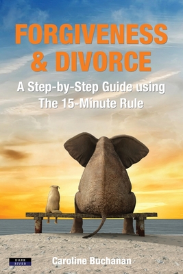 Forgiveness & Divorce: A Step-by-Step Guide using The 15-Minute Rule - Buchanan, Caroline