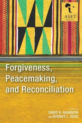 Forgiveness, Peacemaking, and Reconciliation - Ngaruiya, David K. (Editor), and Reed, Rodney L. (Editor)