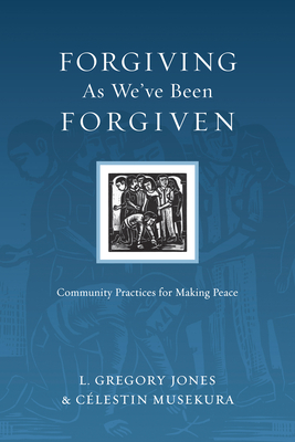 Forgiving As We've Been Forgiven: Community Practices for Making Peace - Jones, L Gregory, and Musekura, Clestin