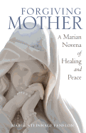 Forgiving Mother: A Marian Novena of Healing and Peace