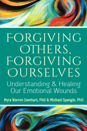 Forgiving Others, Forgiving Ourselves: Understanding and Healing Our Emotional Wounds