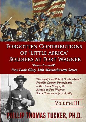 Forgotten Contributions of "Little Africa" Soldiers at Fort Wagner - Tucker, Phillip Thomas