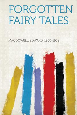 Forgotten Fairy Tales - 1860-1908, MacDowell Edward (Creator)