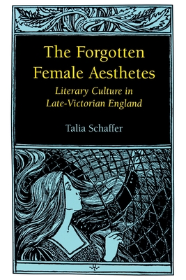 Forgotten Female Aesthetes: Literary Culture in Late-Victorian England - Schaffer, Talia