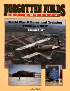 Forgotten Fields of America Vol. II: World War II Bases and Training Then and Now - Thole, Lou, and Pictorial Histories